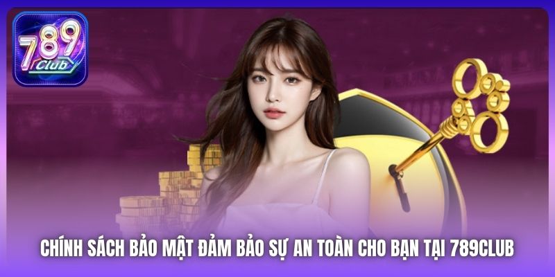 Chính sách Bảo mật đảm bảo sự an toàn cho bạn tại 789Club 