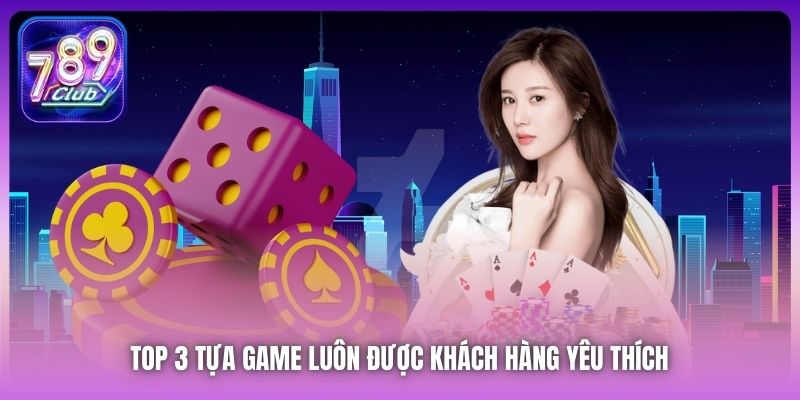 Top 3 tựa game luôn được khách hàng yêu thích